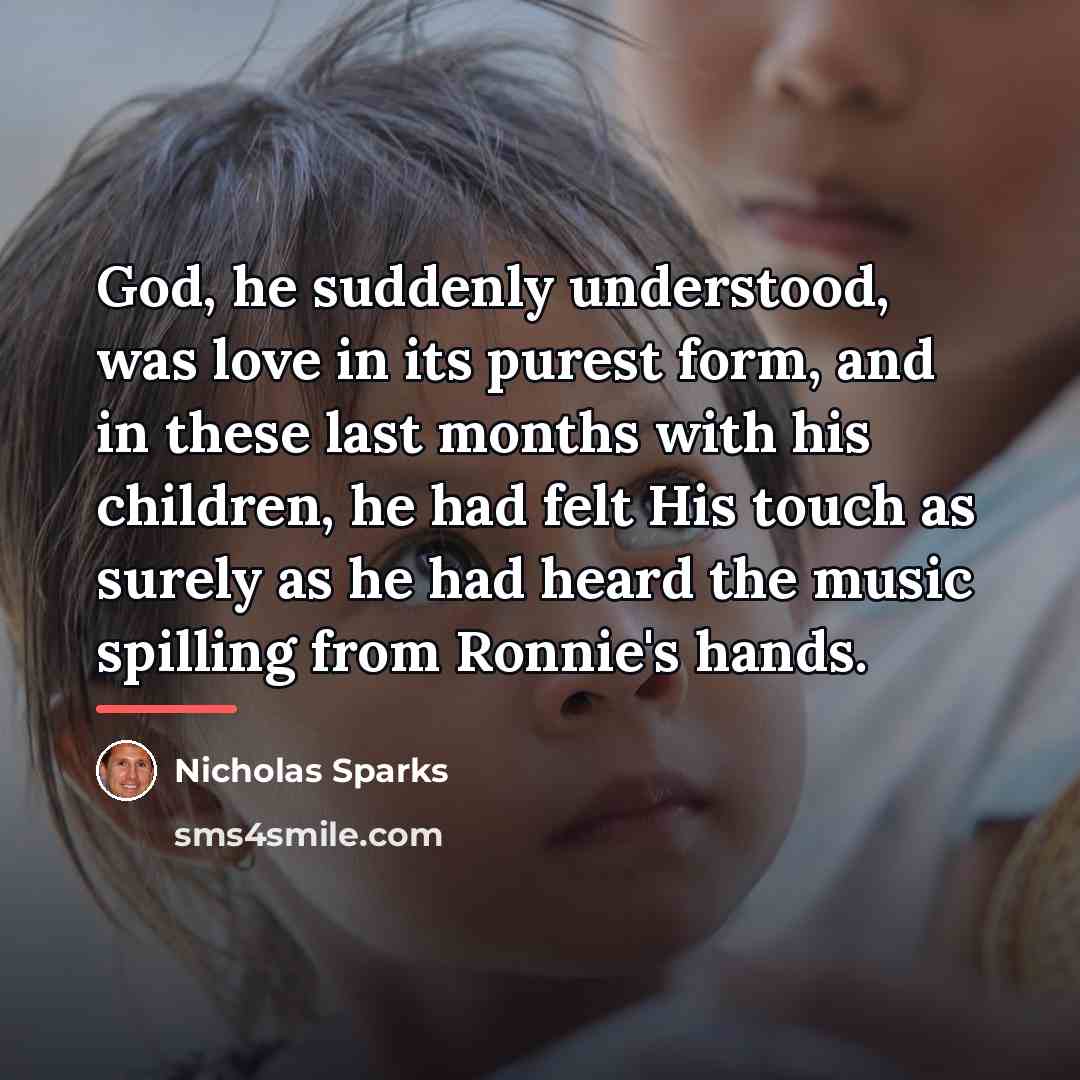 “God, he suddenly understood, was love in its purest form,…” quote by Nicholas Sparks