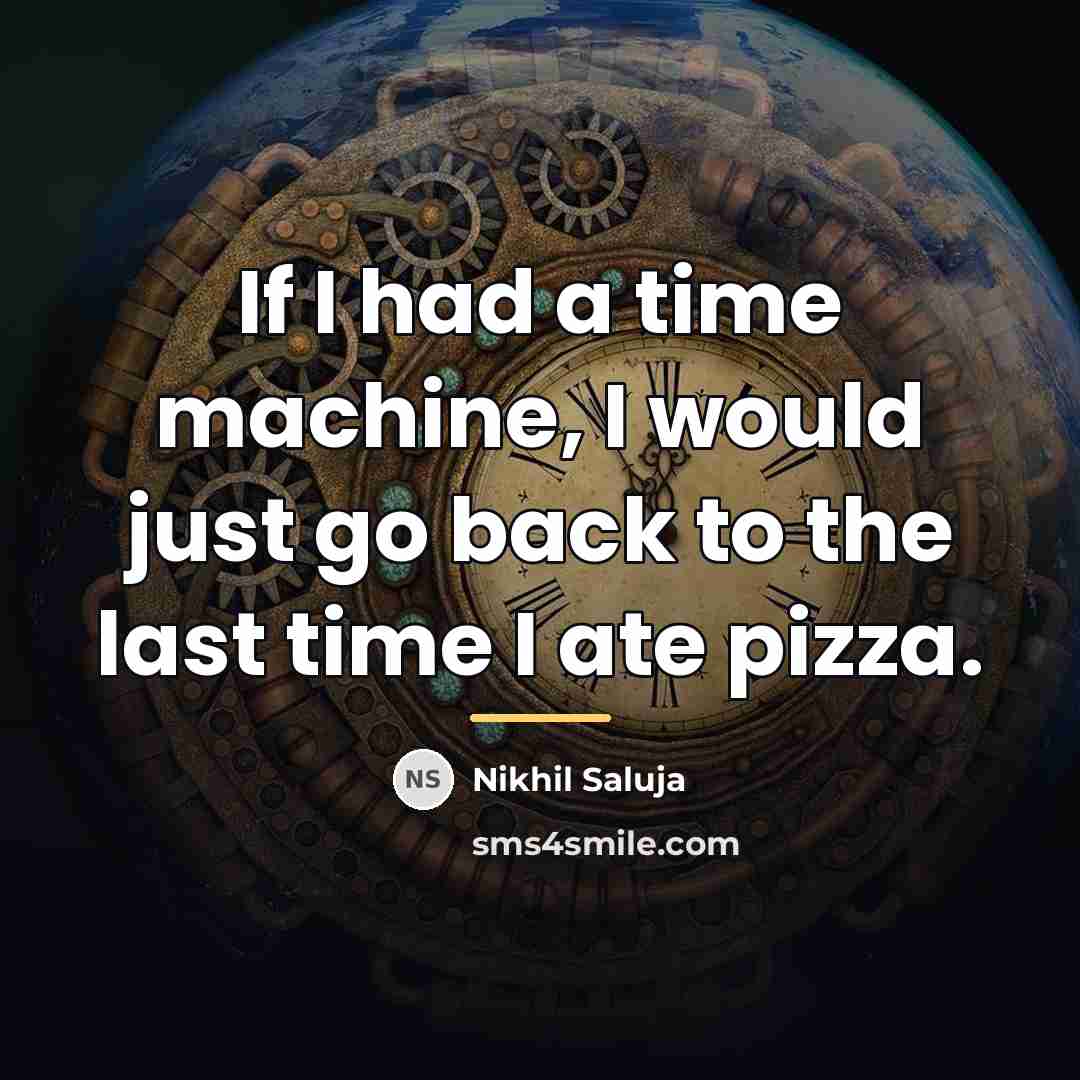 “If I had a time machine, I would just go…” quote by Nikhil Saluja