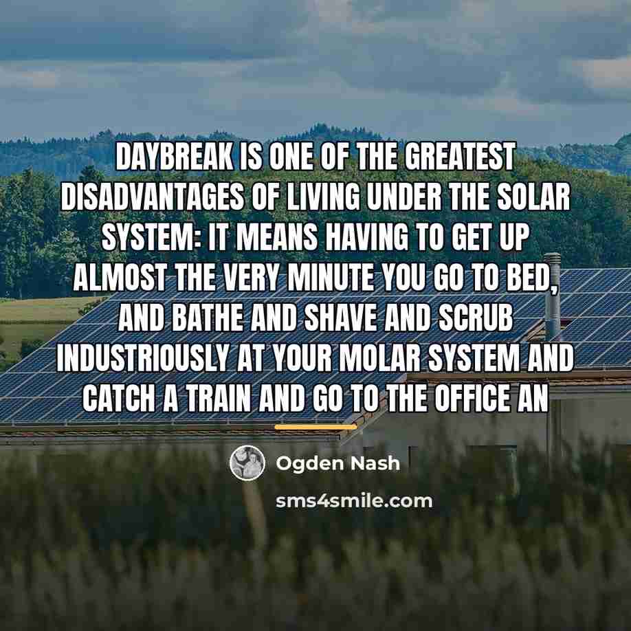 “Daybreak is one of the greatest disadvantages of living under…” quote by Ogden Nash