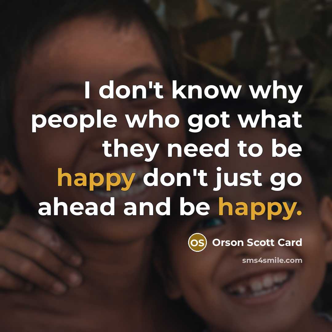 “I don't know why people who got what they need…” quote by Orson Scott Card