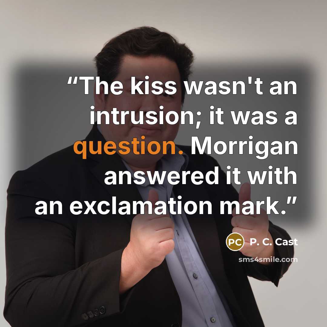 “The kiss wasn't an intrusion; it was a question. Morrigan answered it with an exclamation mark.” quote by P. C. Cast