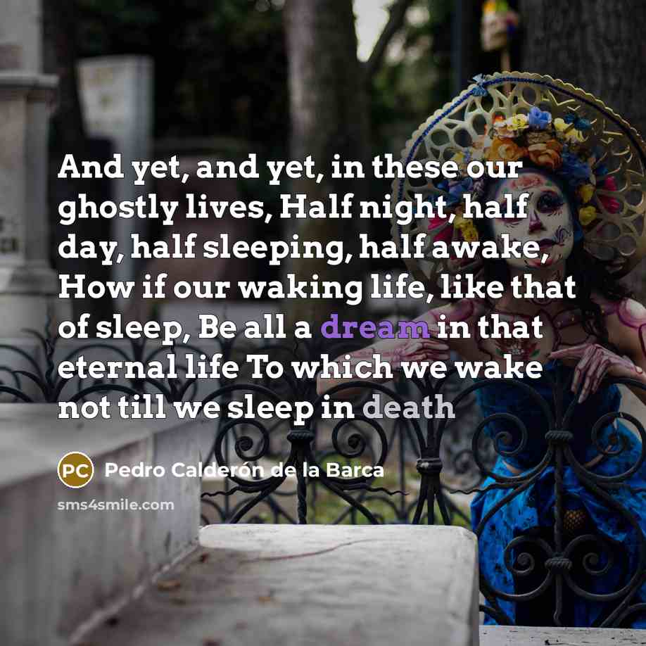 “And yet, and yet, in these our ghostly lives, Half…” quote by Pedro Calderon de la Barca