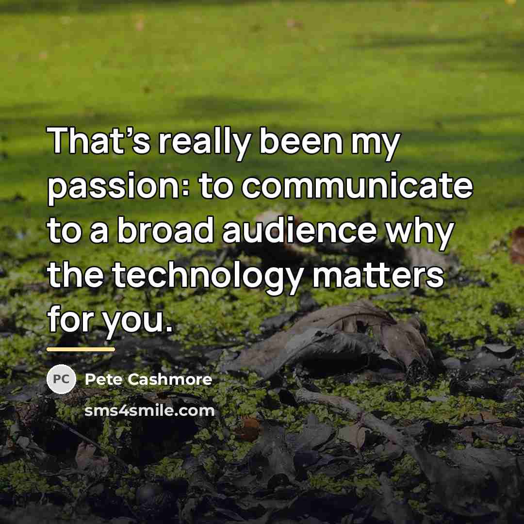 “That's really been my passion: to communicate to a broad…” quote by Pete Cashmore