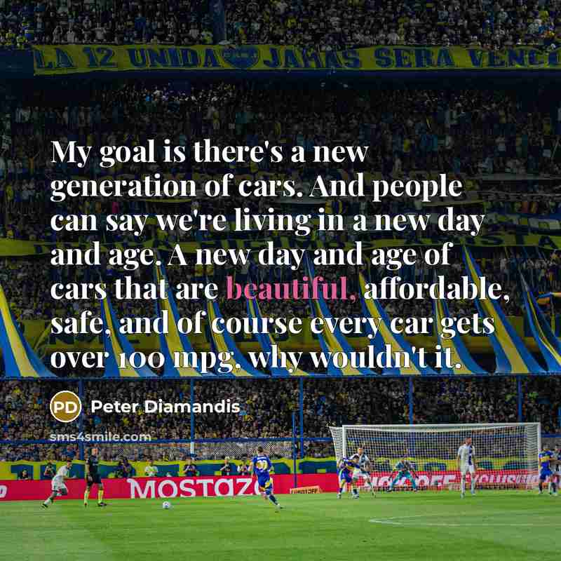 “My goal is there's a new generation of cars. And…” quote by Peter Diamandis
