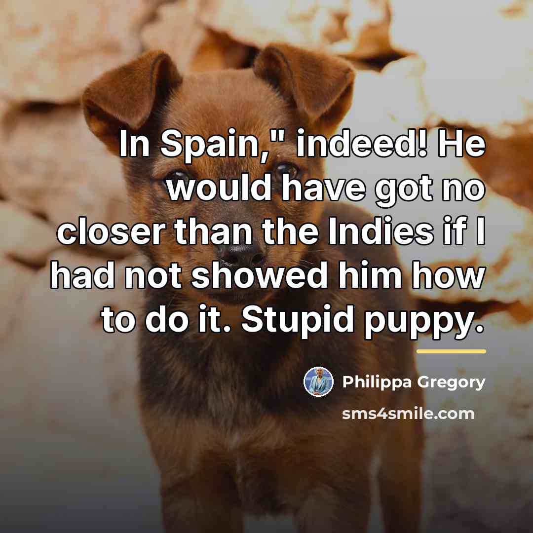 “In Spain," indeed! He would have got no closer than…” quote by Philippa Gregory