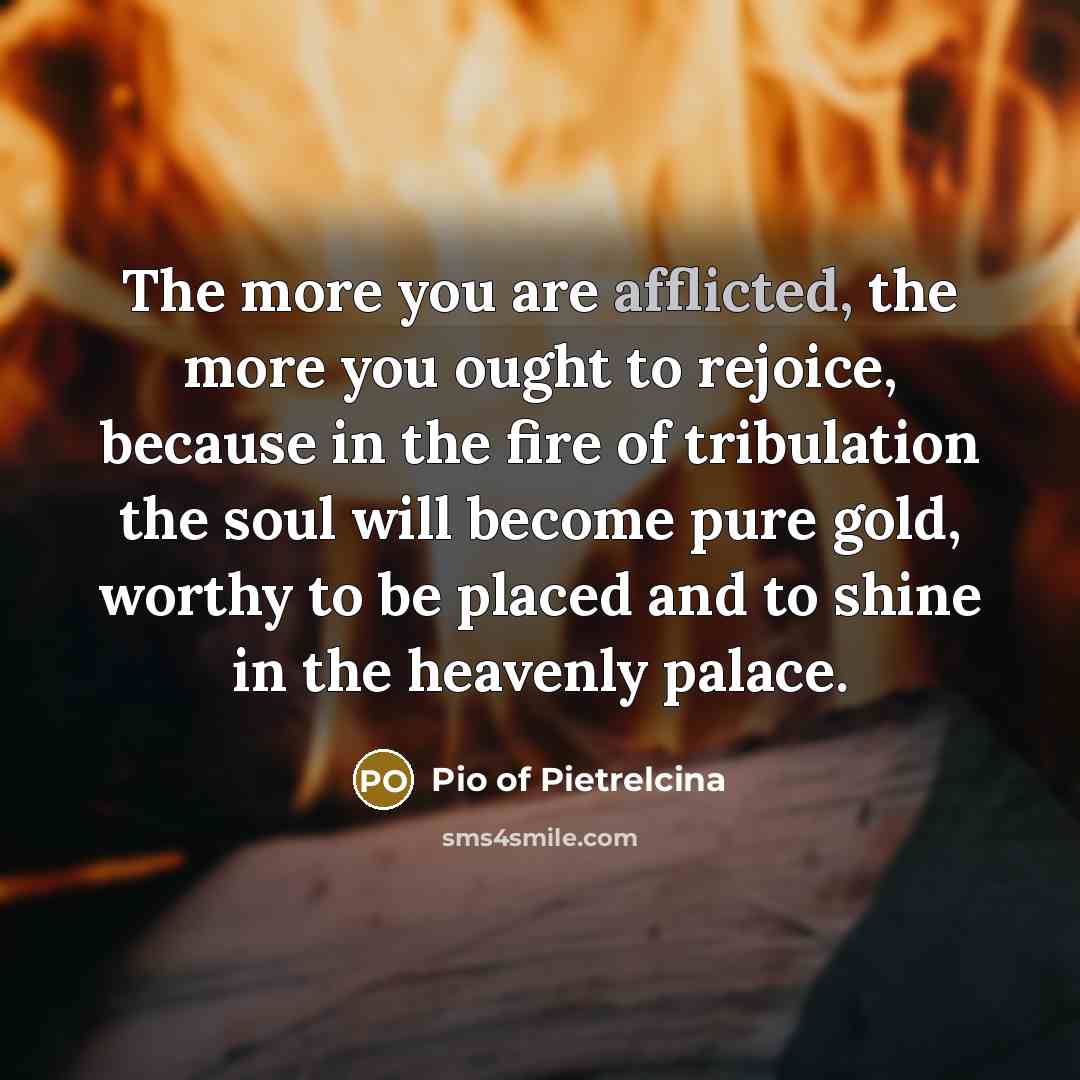 “The more you are afflicted, the more you ought to…” quote by Pio of Pietrelcina