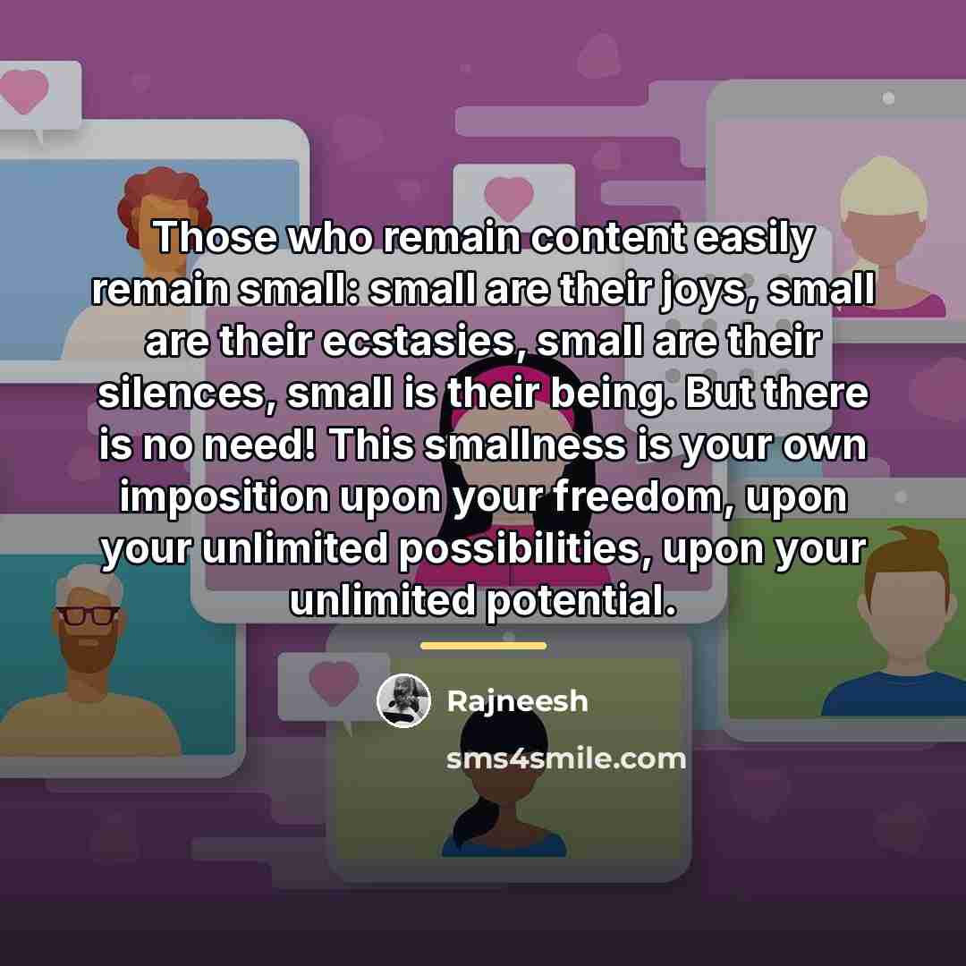 “Those who remain content easily remain small: small are their…” quote by Rajneesh