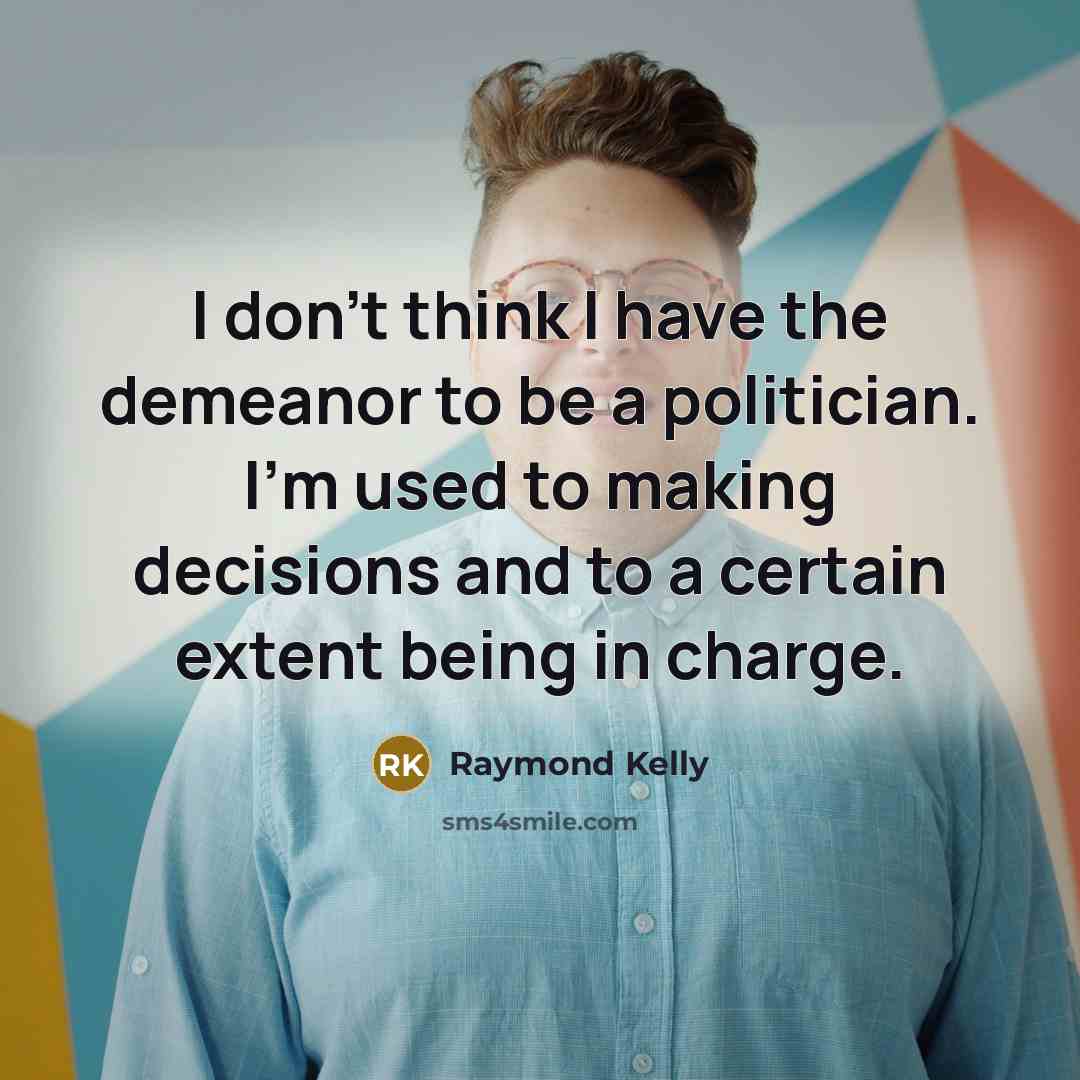 “I don't think I have the demeanor to be a…” quote by Raymond Kelly