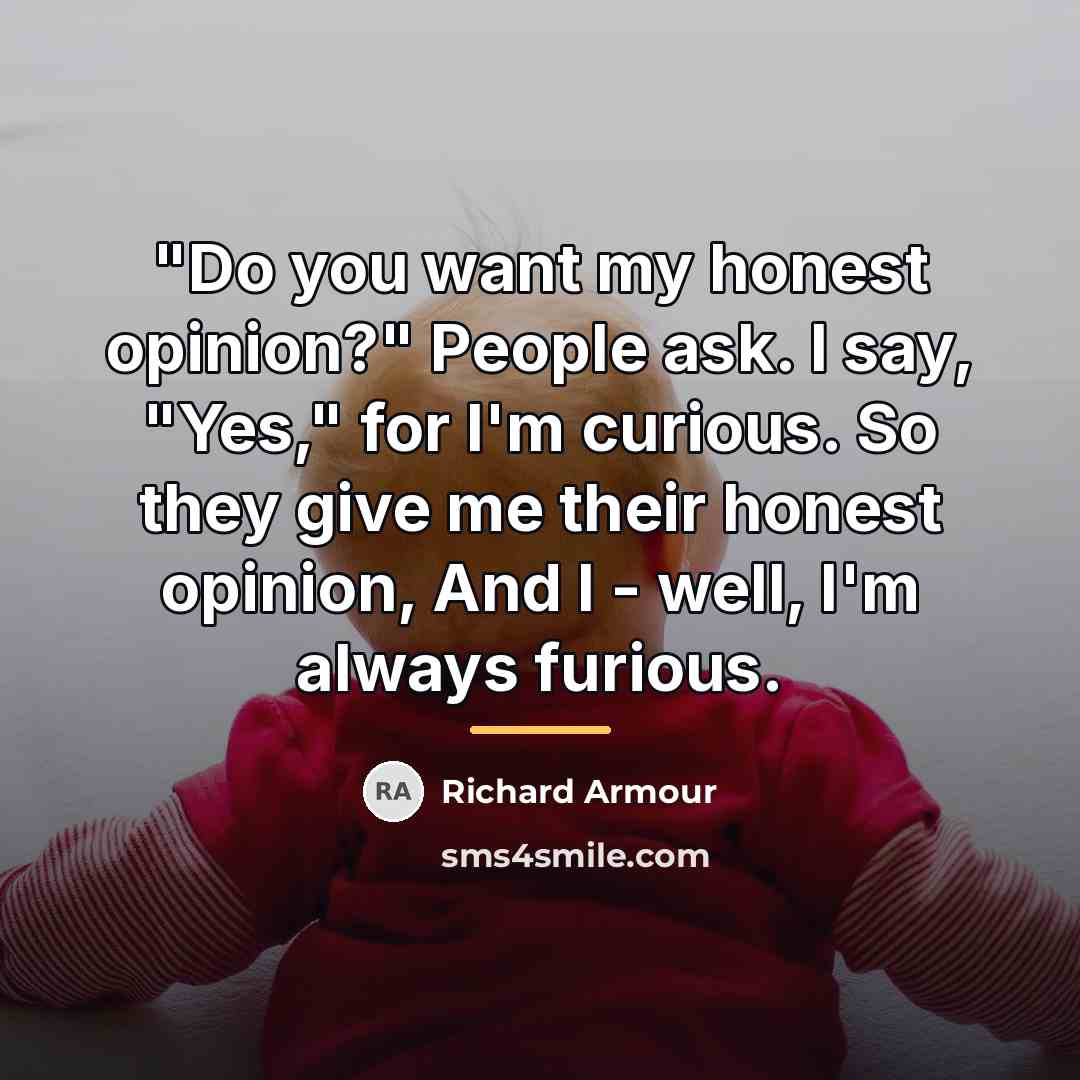 “"Do you want my honest opinion?" People ask. I say,…” quote by Richard Armour