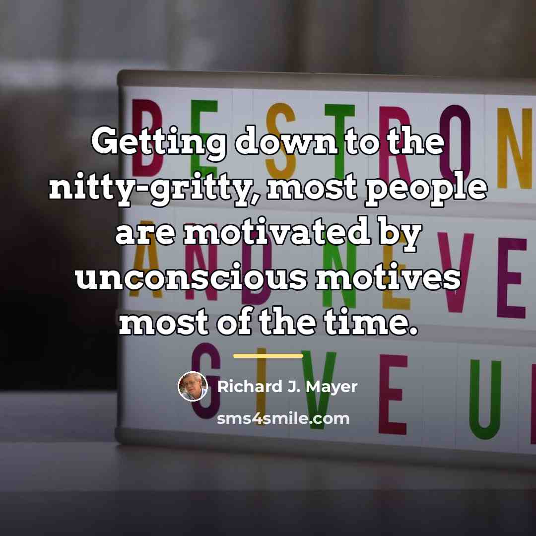 “Getting down to the nitty-gritty, most people are motivated by…” quote by Anonymous