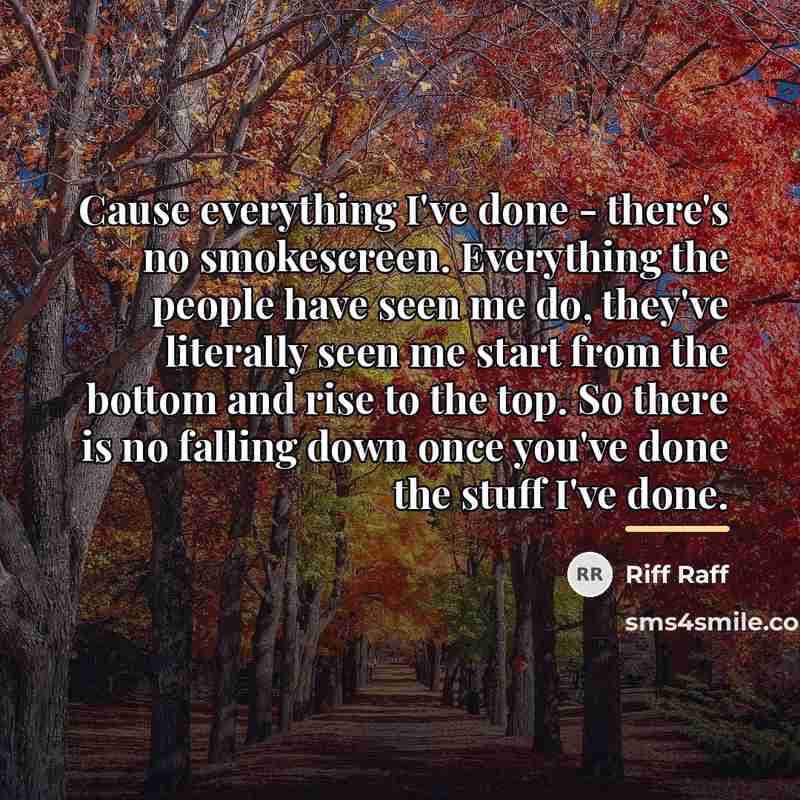 “Cause everything I've done - there's no smokescreen. Everything the…” quote by Riff Raff