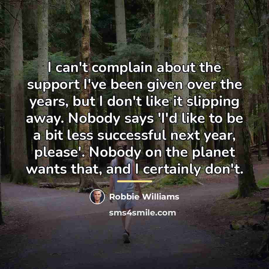 “I can't complain about the support I've been given over…” quote by Robbie Williams