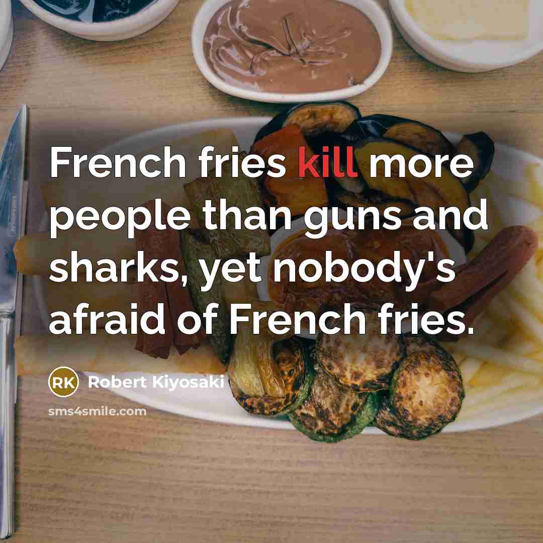 “French fries kill more people than guns and sharks, yet…” quote by Robert Kiyosaki