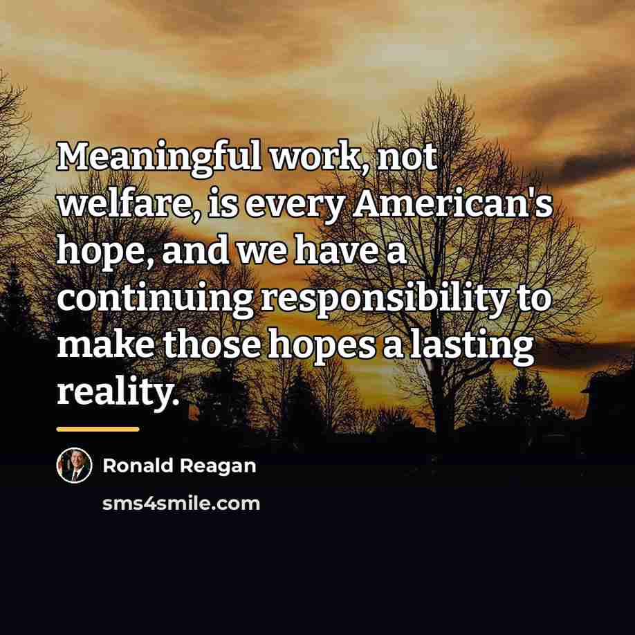 “Meaningful work, not welfare, is every American's hope, and we…” quote by Ronald Reagan