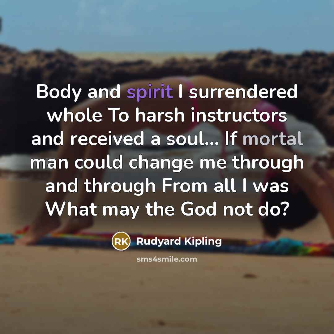 “Body and spirit I surrendered whole To harsh instructors and…” quote by Rudyard Kipling