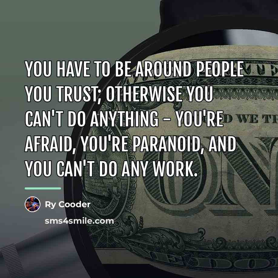 “You have to be around people you trust; otherwise you…” quote by Ry Cooder