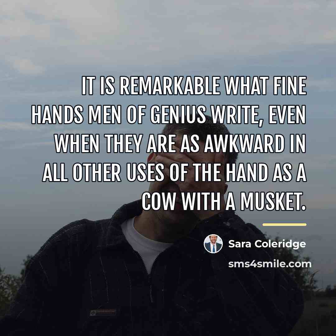 “It is remarkable what fine hands men of genius write,…” quote by Sara Coleridge