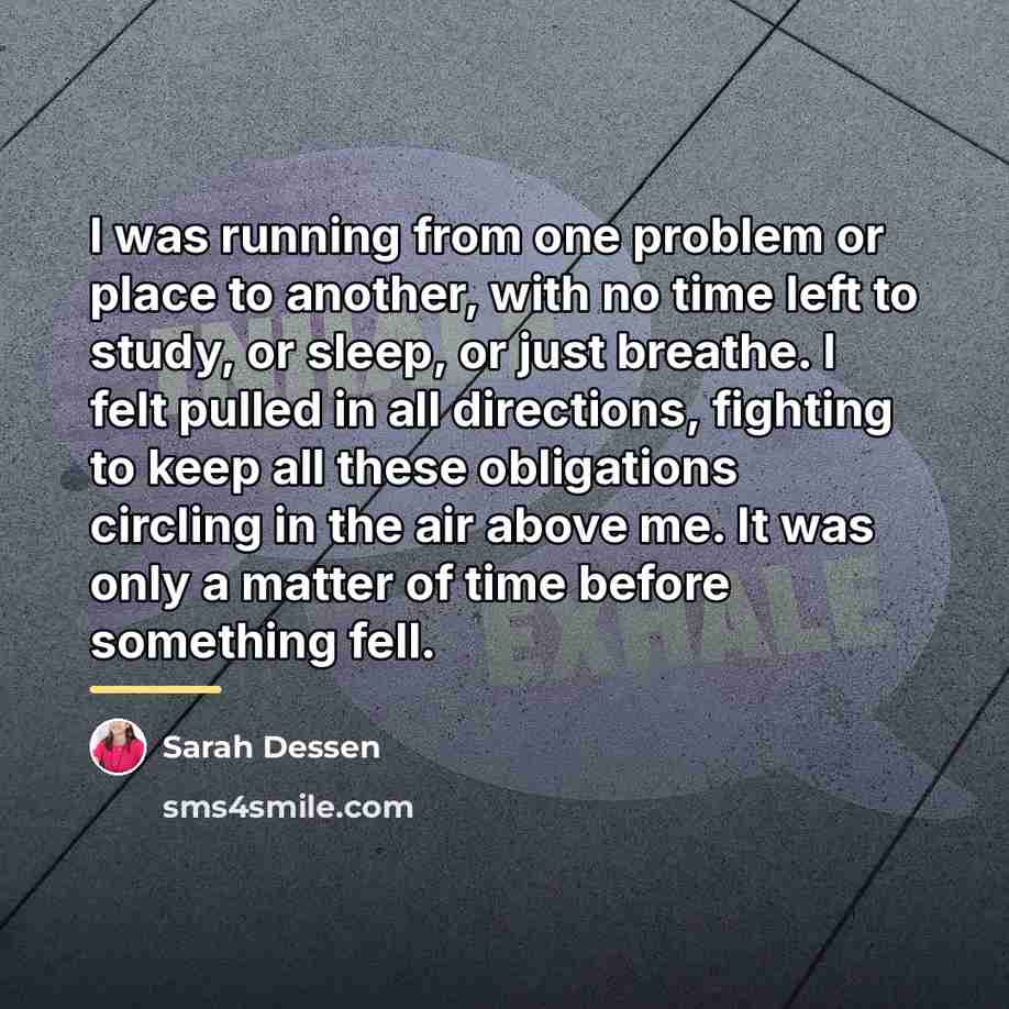 “I was running from one problem or place to another,…” quote by Sarah Dessen