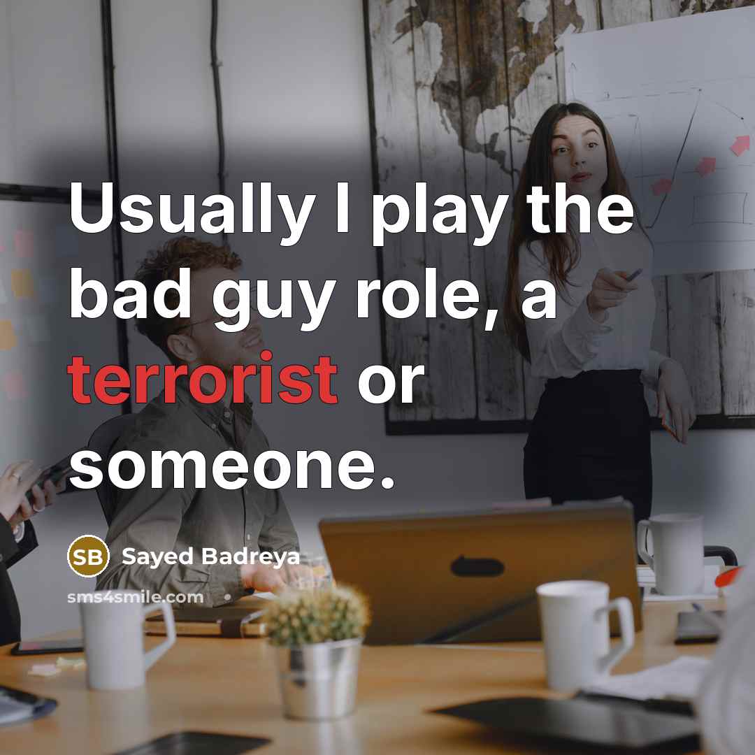 “Usually I play the bad guy role, a terrorist or…” quote by Sayed Badreya