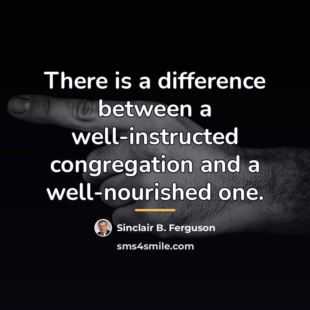 “There is a difference between a well-instructed congregation and a…” quote by Sinclair B. Ferguson