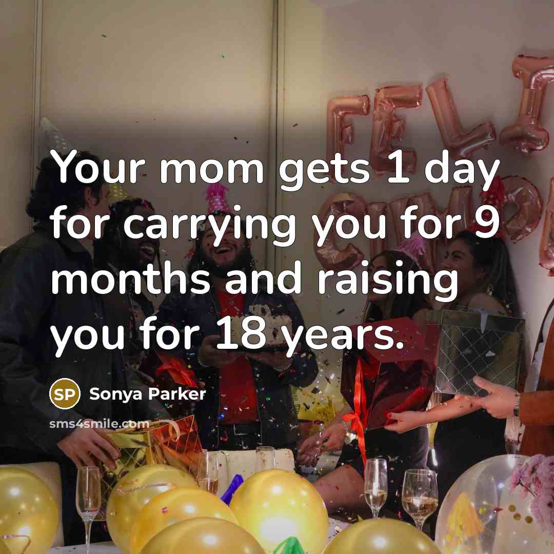 “Your mom gets 1 day for carrying you for 9…” quote by SONYA PARKER
