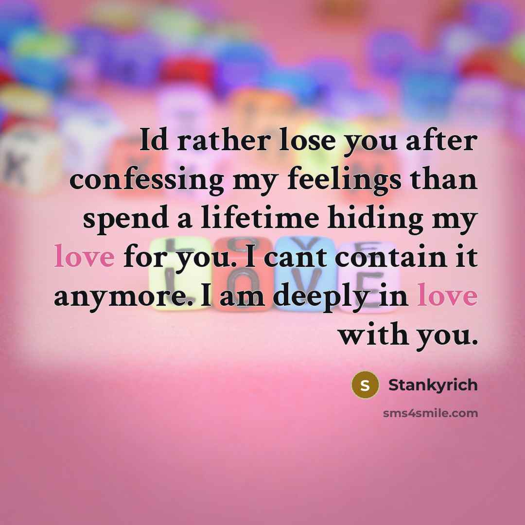 “Id rather lose you after confessing my feelings than spend a lifetime hiding my love for you. I cant contain it anymore. I am deeply in love with you.” quote by Stankyrich