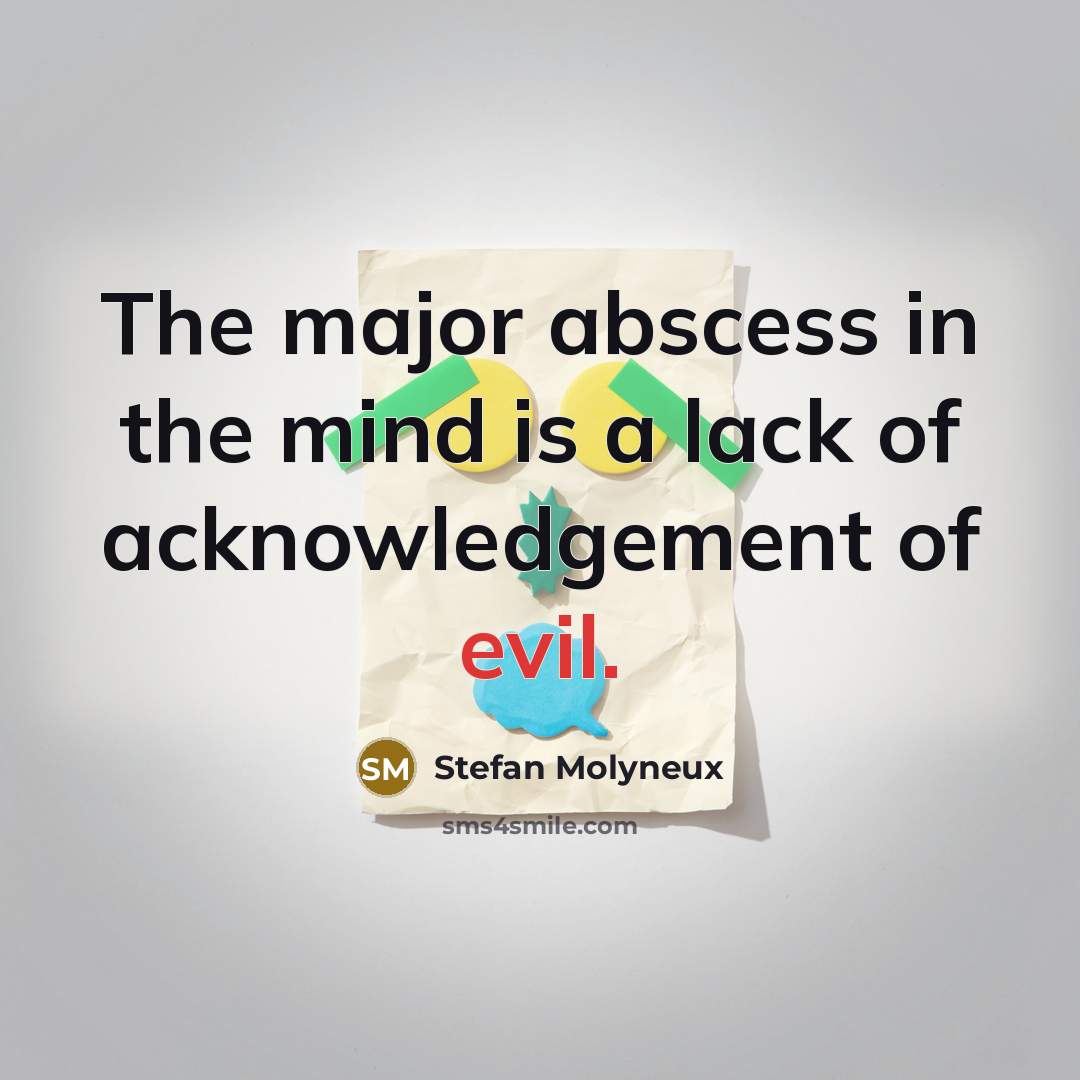 “The major abscess in the mind is a lack of…” quote by Stefan Molyneux