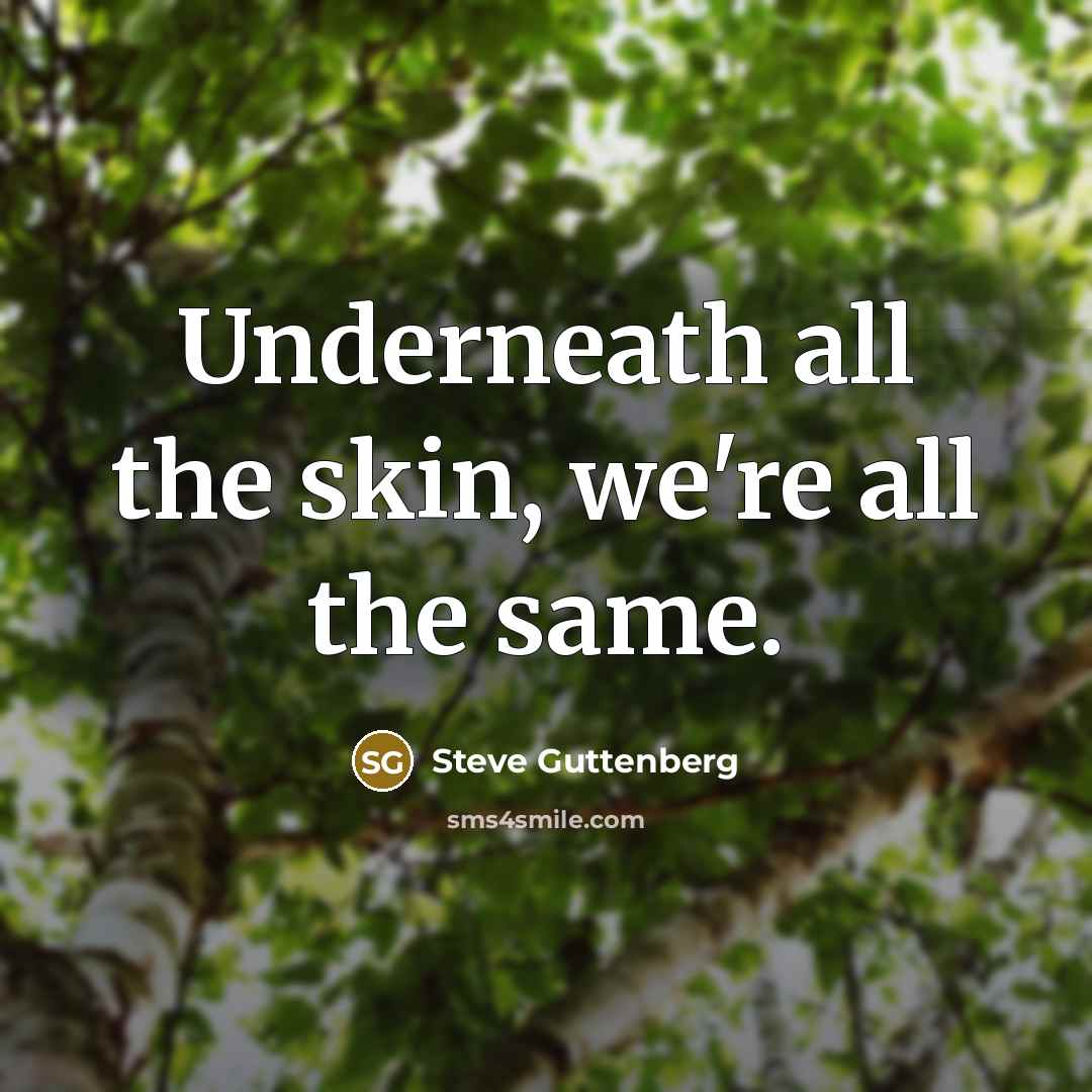 “Underneath all the skin, we're all the same.…” quote by Steve Guttenberg