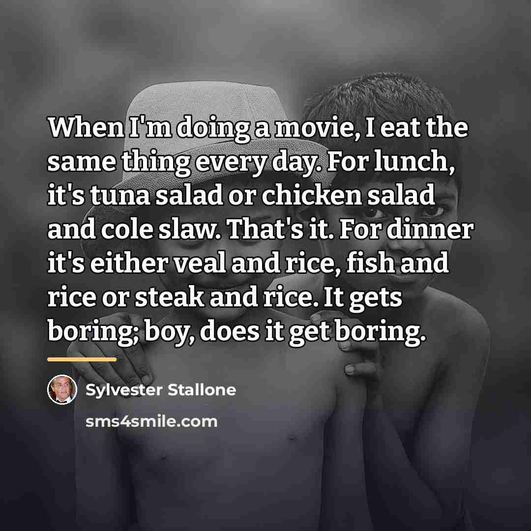 “When I'm doing a movie, I eat the same thing…” quote by Sylvester Stallone