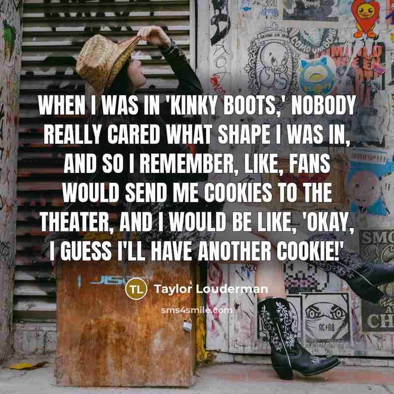 “When I was in 'Kinky Boots,' nobody really cared what…” quote by Taylor Louderman