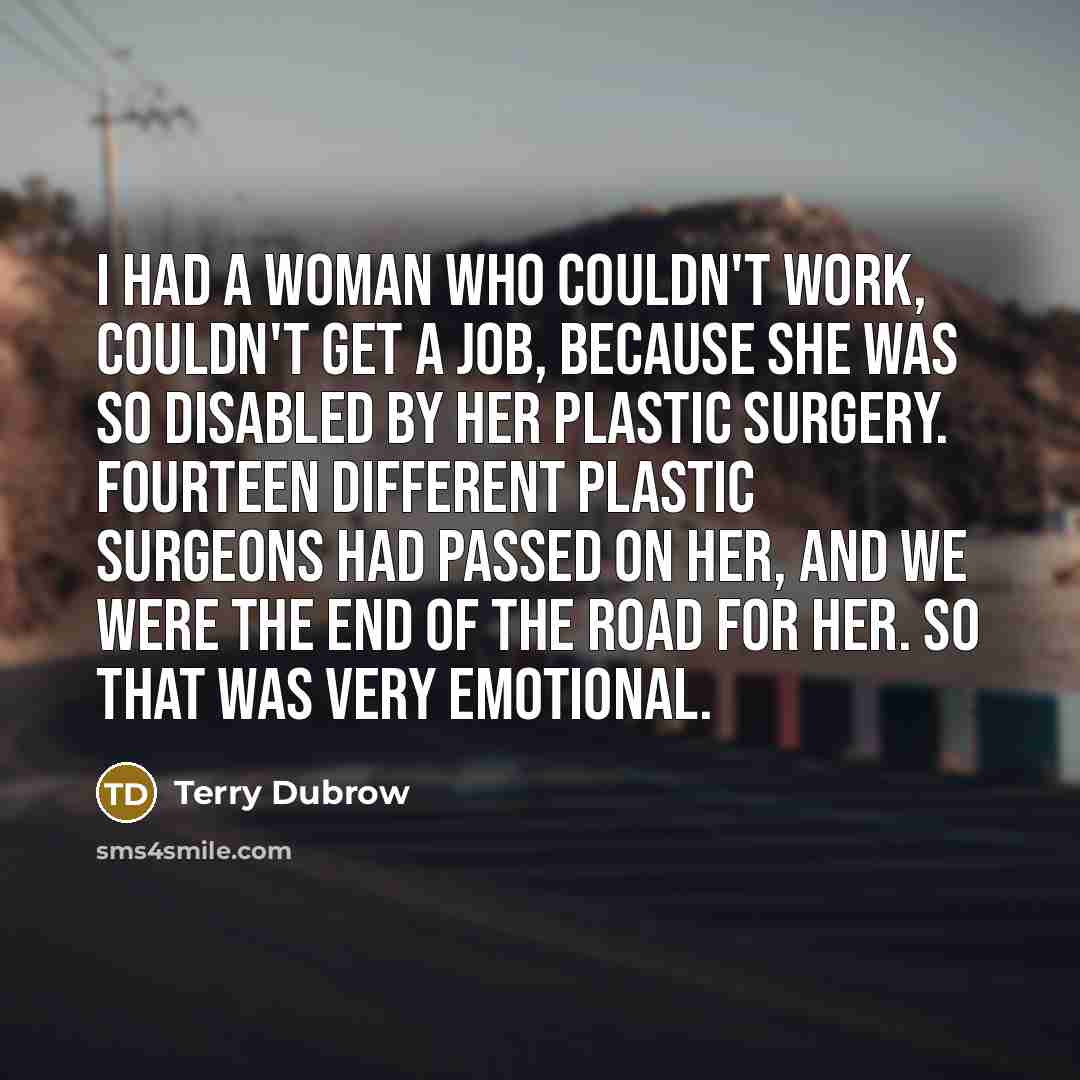 “I had a woman who couldn't work, couldn't get a…” quote by Terry Dubrow