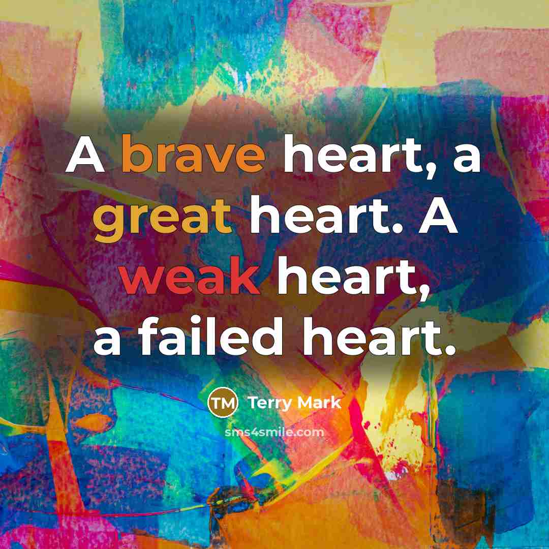 “A brave heart, a great heart. A weak heart, a…” quote by Terry Mark