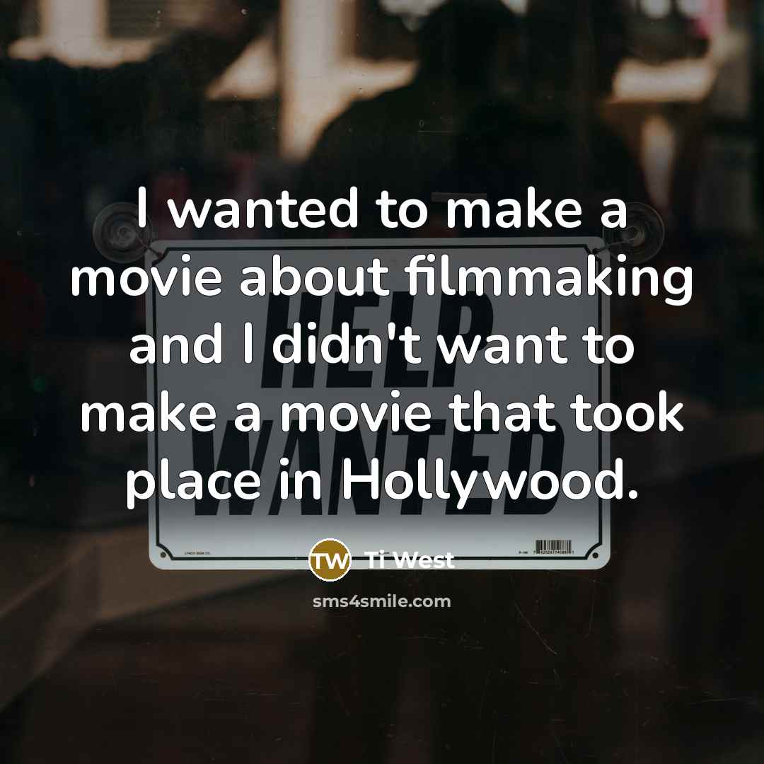 “I wanted to make a movie about filmmaking and I…” quote by Ti West