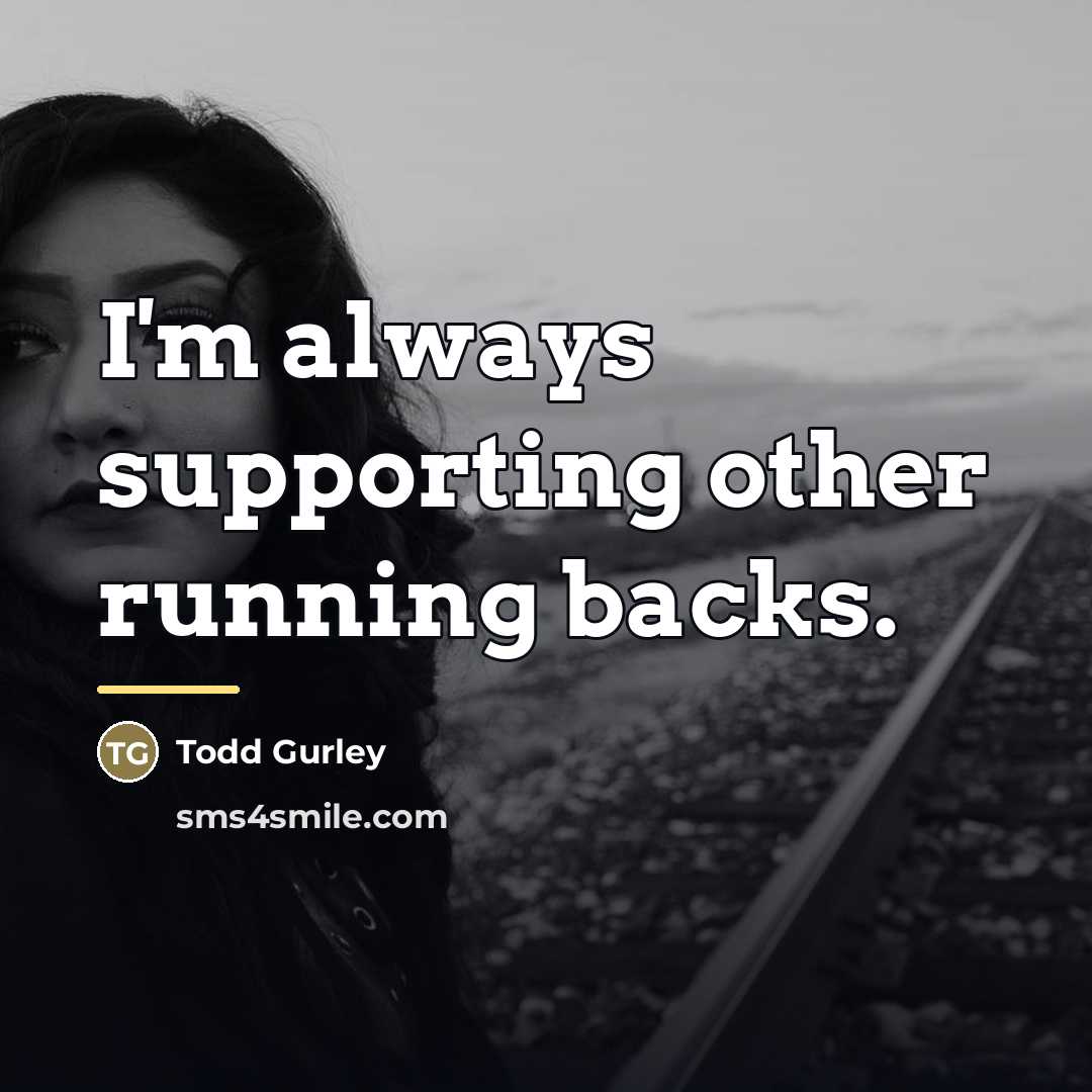 “I'm always supporting other running backs.…” quote by Todd Gurley