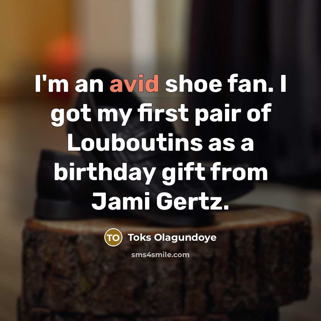 “I'm an avid shoe fan. I got my first pair…” quote by Toks Olagundoye