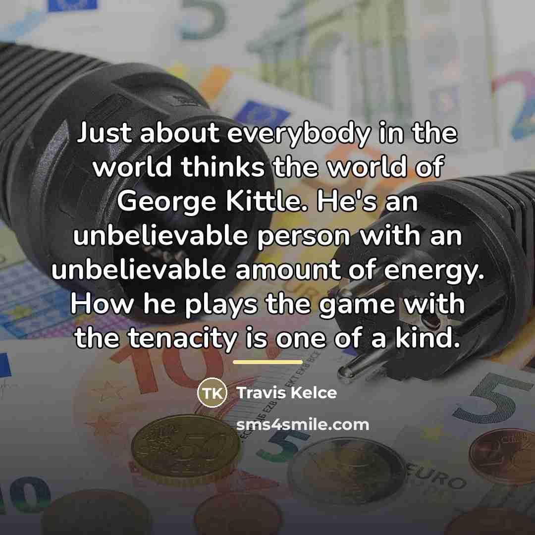 “Just about everybody in the world thinks the world of…” quote by Travis Kelce