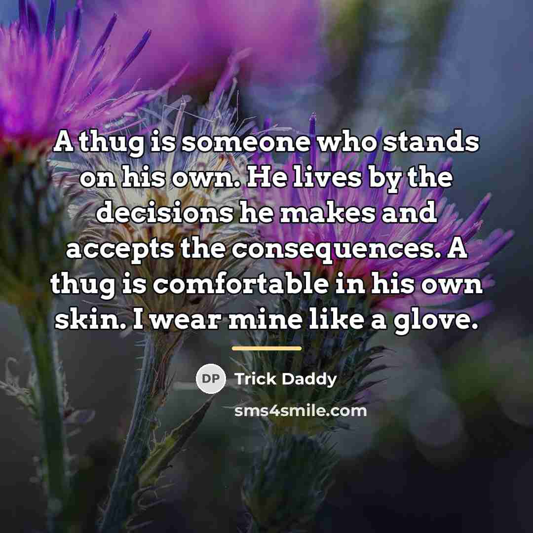 “A thug is someone who stands on his own. He…” quote by Trick Daddy
