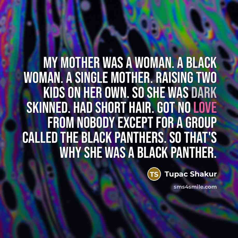 “My mother was a woman. A black woman. A single…” quote by Tupac Shakur