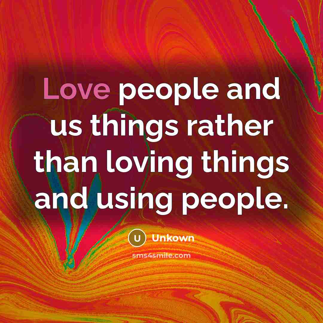 “Love people and us things rather than loving things and…” quote by Unkown