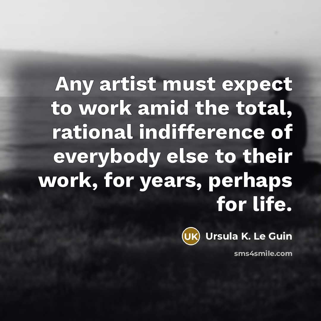 “Any artist must expect to work amid the total, rational…” quote by Ursula K. Le Guin