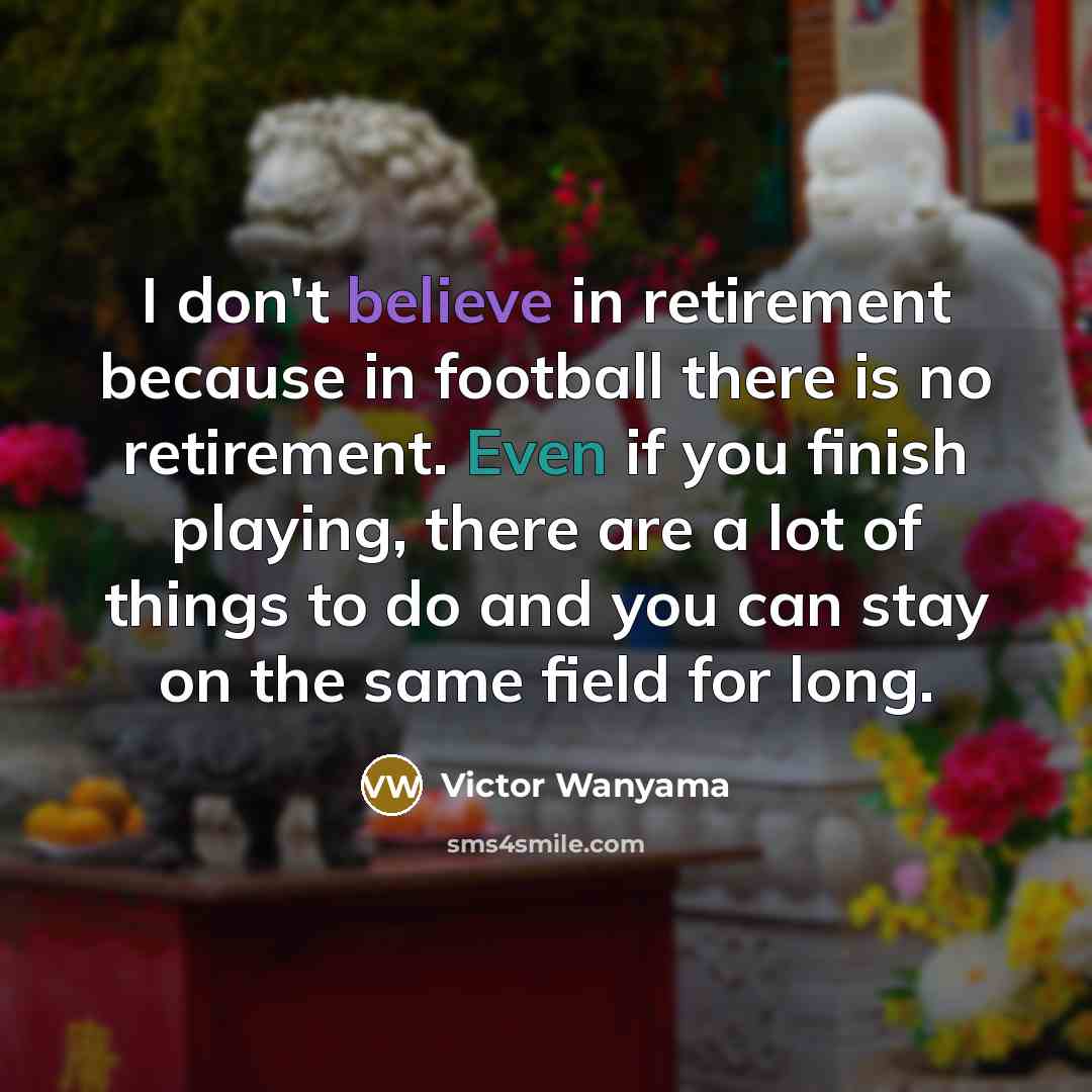 “I don't believe in retirement because in football there is…” quote by Victor Wanyama