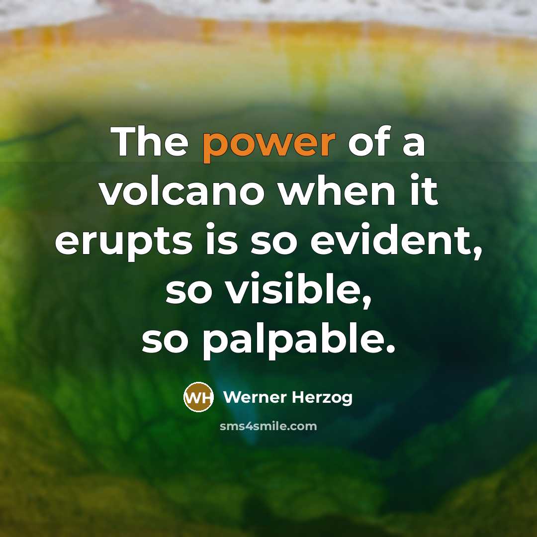 “The power of a volcano when it erupts is so…” quote by Werner Herzog
