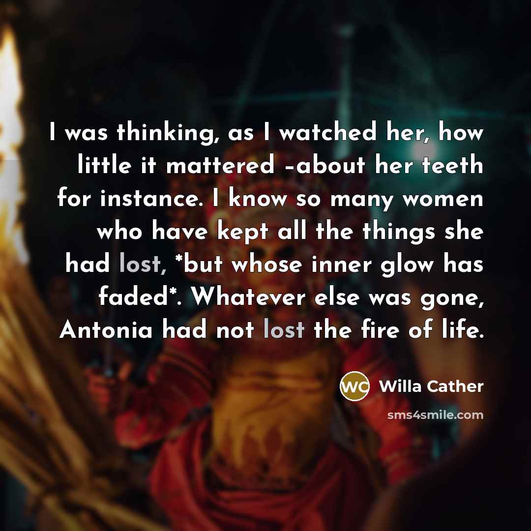 “I was thinking, as I watched her, how little it…” quote by Willa Cather