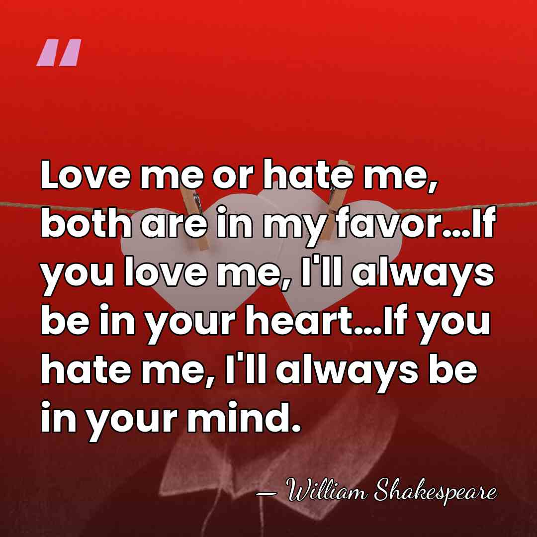 Love me or hate me, both are in my favor…If you love&hellip; - William Shakespeare