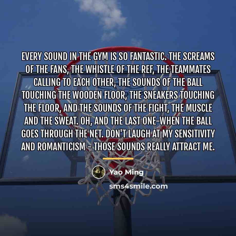“Every sound in the gym is so fantastic. The screams…” quote by Yao Ming
