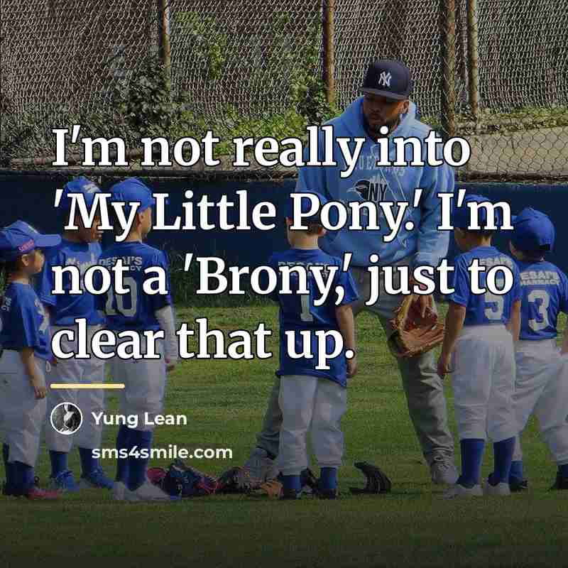 “I'm not really into 'My Little Pony.' I'm not a…” quote by Yung Lean