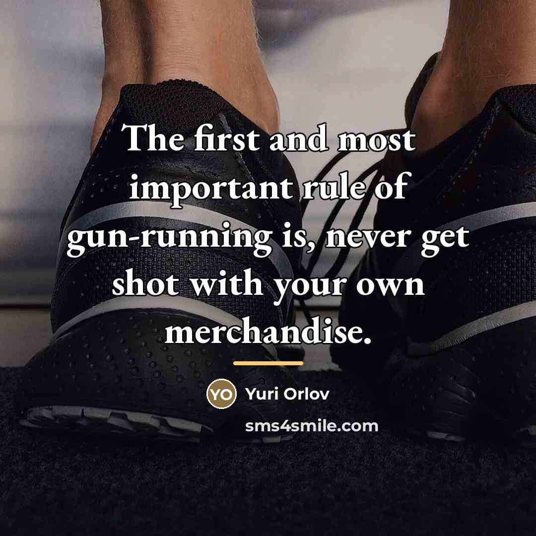 “The first and most important rule of gun-running is, never…” quote by Yuri Orlov