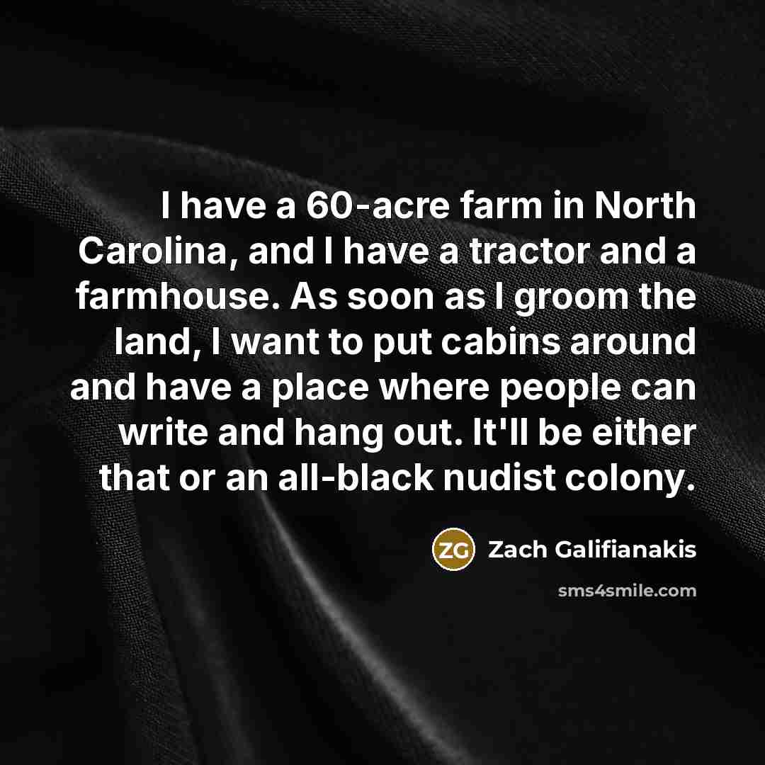 “I have a 60-acre farm in North Carolina, and I…” quote by Zach Galifianakis