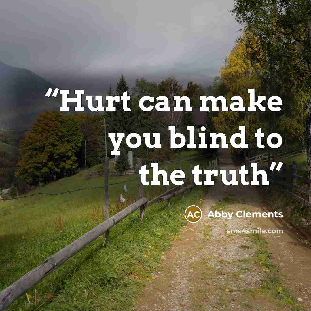“Hurt can make you blind to the truth” quote by Abby Clements