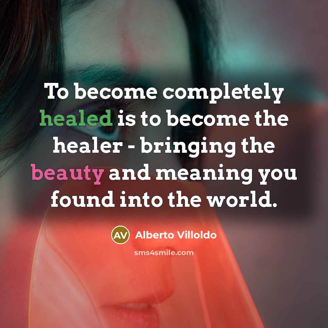 “To become completely healed is to become the healer -…” quote by Alberto Villoldo